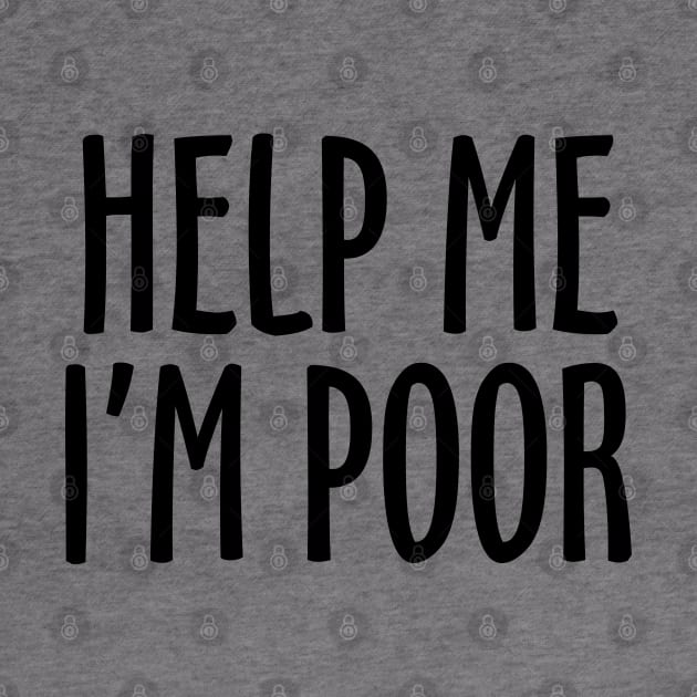 Help Me I'm Poor by DavesTees